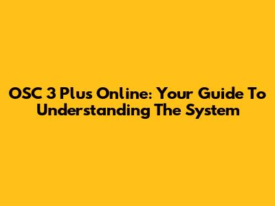 OSC 3 Plus Online: Your Guide To Understanding The System