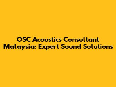 OSC Acoustics Consultant Malaysia: Expert Sound Solutions