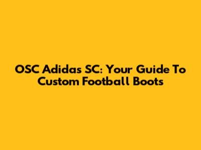 OSC Adidas SC: Your Guide To Custom Football Boots