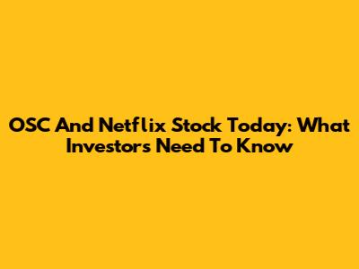 OSC And Netflix Stock Today: What Investors Need To Know