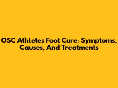 OSC Athletes Foot Cure: Symptoms, Causes, And Treatments