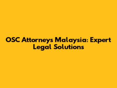 OSC Attorneys Malaysia: Expert Legal Solutions