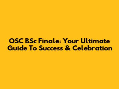 OSC BSc Finale: Your Ultimate Guide To Success & Celebration