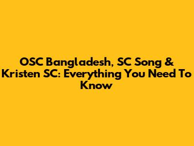 OSC Bangladesh, SC Song & Kristen SC: Everything You Need To Know