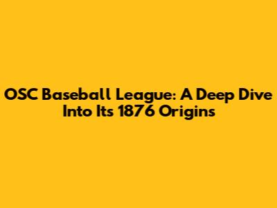 OSC Baseball League: A Deep Dive Into Its 1876 Origins