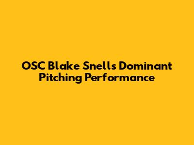 OSC Blake Snell's Dominant Pitching Performance