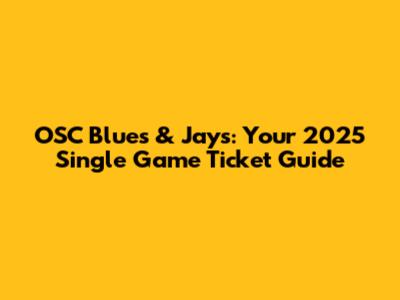 OSC Blues & Jays: Your 2025 Single Game Ticket Guide