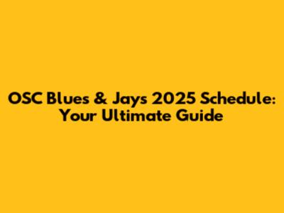 OSC Blues & Jays 2025 Schedule: Your Ultimate Guide
