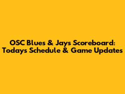 OSC Blues & Jays Scoreboard: Today's Schedule & Game Updates