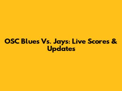 OSC Blues Vs. Jays: Live Scores & Updates