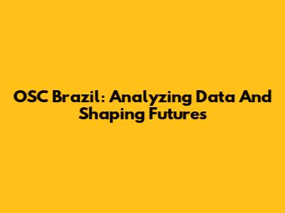 OSC Brazil: Analyzing Data And Shaping Futures