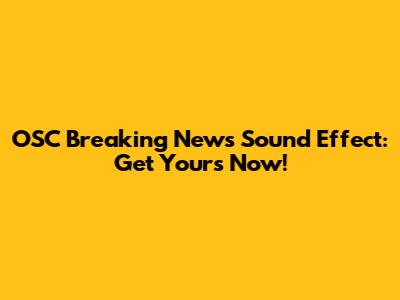 OSC Breaking News Sound Effect: Get Yours Now!