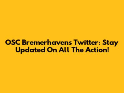 OSC Bremerhaven's Twitter: Stay Updated On All The Action!