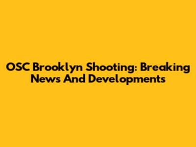 OSC Brooklyn Shooting: Breaking News And Developments