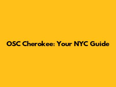 OSC Cherokee: Your NYC Guide