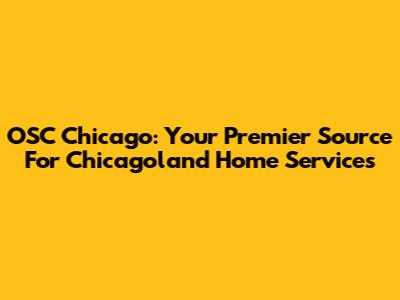 OSC Chicago: Your Premier Source For Chicagoland Home Services