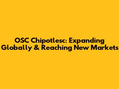 OSC Chipotlesc: Expanding Globally & Reaching New Markets