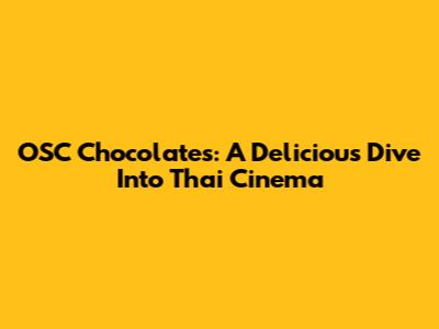 OSC Chocolates: A Delicious Dive Into Thai Cinema
