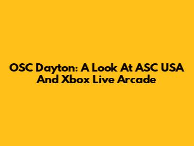 OSC Dayton: A Look At ASC USA And Xbox Live Arcade