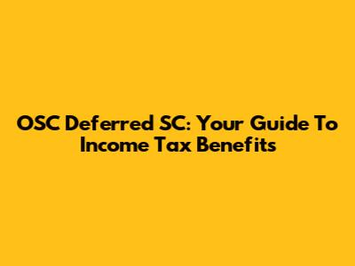 OSC Deferred SC: Your Guide To Income Tax Benefits