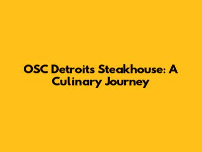 OSC Detroit's Steakhouse: A Culinary Journey