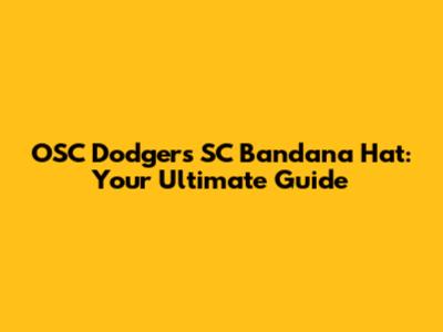 OSC Dodgers SC Bandana Hat: Your Ultimate Guide