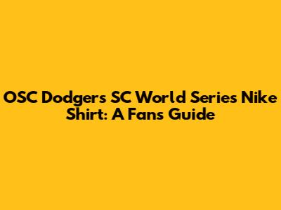 OSC Dodgers SC World Series Nike Shirt: A Fan's Guide