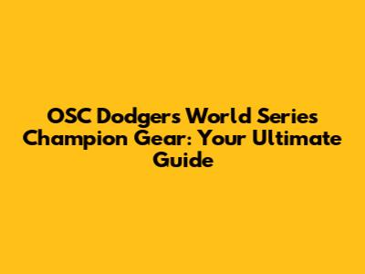 OSC Dodgers World Series Champion Gear: Your Ultimate Guide