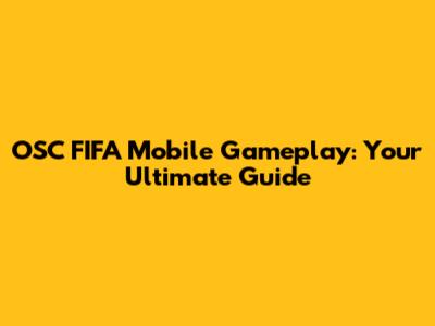 OSC FIFA Mobile Gameplay: Your Ultimate Guide