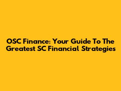 OSC Finance: Your Guide To The Greatest SC Financial Strategies