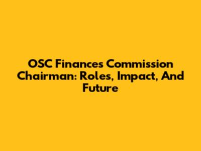 OSC Finances Commission Chairman: Roles, Impact, And Future