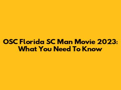 OSC Florida SC Man Movie 2023: What You Need To Know