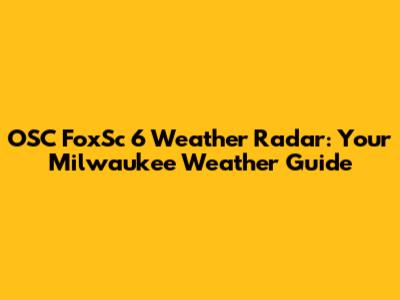 OSC FoxSc 6 Weather Radar: Your Milwaukee Weather Guide