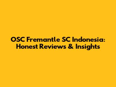 OSC Fremantle SC Indonesia: Honest Reviews & Insights
