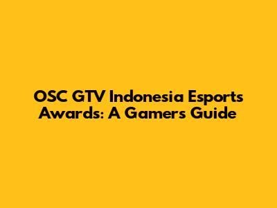 OSC GTV Indonesia Esports Awards: A Gamer's Guide
