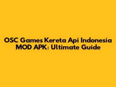 OSC Games Kereta Api Indonesia MOD APK: Ultimate Guide