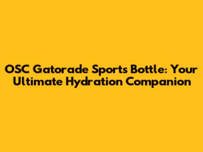 OSC Gatorade Sports Bottle: Your Ultimate Hydration Companion