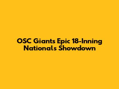 OSC Giants' Epic 18-Inning Nationals Showdown