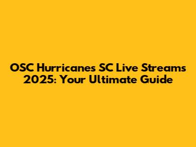 OSC Hurricanes SC Live Streams 2025: Your Ultimate Guide