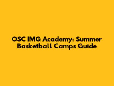 OSC IMG Academy: Summer Basketball Camps Guide