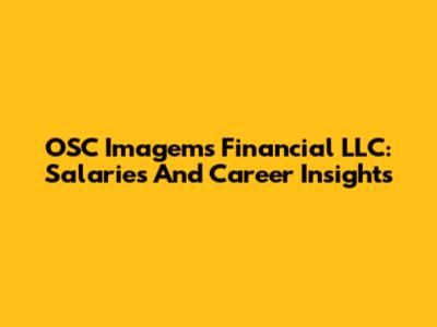 OSC Imagems Financial LLC: Salaries And Career Insights