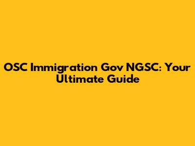 OSC Immigration Gov NGSC: Your Ultimate Guide