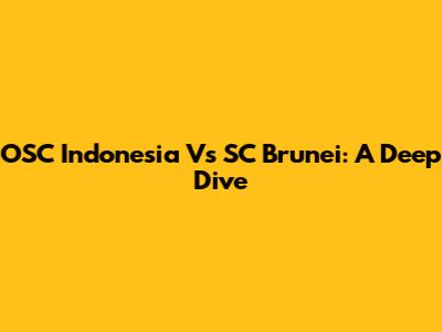 OSC Indonesia Vs SC Brunei: A Deep Dive