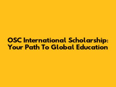OSC International Scholarship: Your Path To Global Education