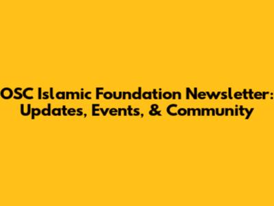 OSC Islamic Foundation Newsletter: Updates, Events, & Community