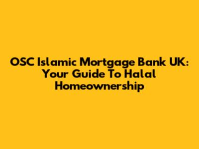 OSC Islamic Mortgage Bank UK: Your Guide To Halal Homeownership