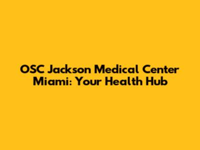 OSC Jackson Medical Center Miami: Your Health Hub