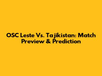 OSC Leste Vs. Tajikistan: Match Preview & Prediction