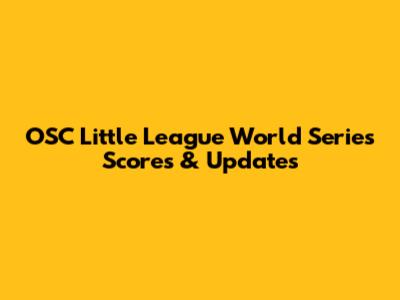OSC Little League World Series Scores & Updates