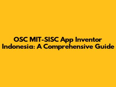OSC MIT-SISC App Inventor Indonesia: A Comprehensive Guide